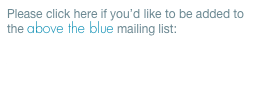 Please click here if you’d like to be added to the above the blue mailing list:

Add me to the mailing list